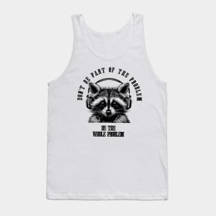 Don't Be Part Of The Problem Be The Whole Problem///funny trash panda raccon Tank Top